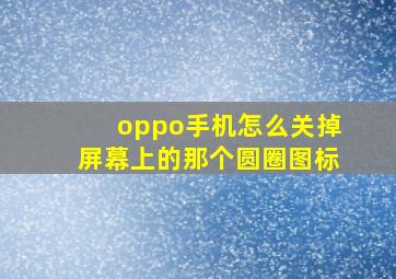 oppo手机怎么关掉屏幕上的那个圆圈图标