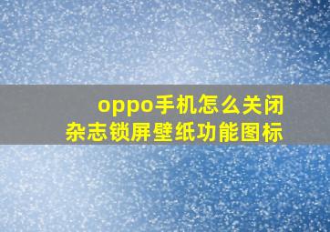 oppo手机怎么关闭杂志锁屏壁纸功能图标