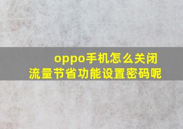 oppo手机怎么关闭流量节省功能设置密码呢