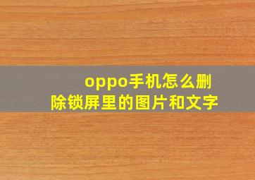 oppo手机怎么删除锁屏里的图片和文字