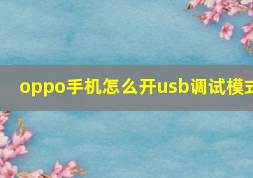 oppo手机怎么开usb调试模式