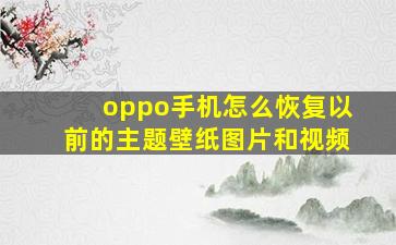 oppo手机怎么恢复以前的主题壁纸图片和视频