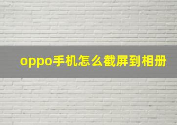 oppo手机怎么截屏到相册