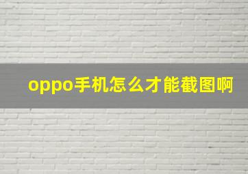 oppo手机怎么才能截图啊