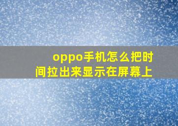 oppo手机怎么把时间拉出来显示在屏幕上