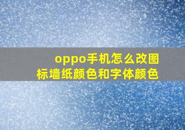 oppo手机怎么改图标墙纸颜色和字体颜色