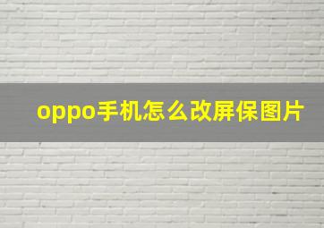 oppo手机怎么改屏保图片