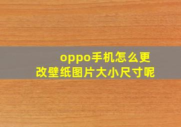 oppo手机怎么更改壁纸图片大小尺寸呢