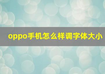 oppo手机怎么样调字体大小