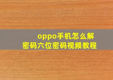 oppo手机怎么解密码六位密码视频教程