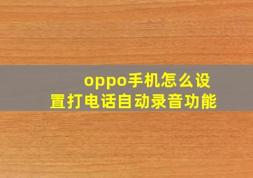 oppo手机怎么设置打电话自动录音功能