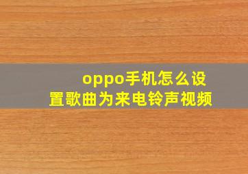 oppo手机怎么设置歌曲为来电铃声视频