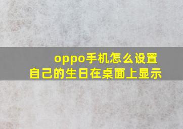 oppo手机怎么设置自己的生日在桌面上显示