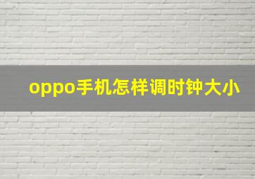 oppo手机怎样调时钟大小