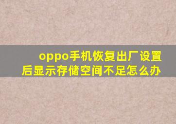 oppo手机恢复出厂设置后显示存储空间不足怎么办