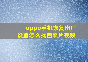 oppo手机恢复出厂设置怎么找回照片视频