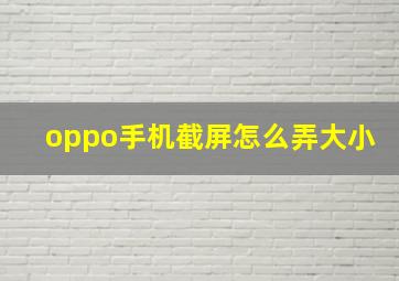 oppo手机截屏怎么弄大小