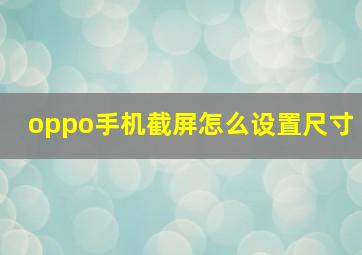 oppo手机截屏怎么设置尺寸