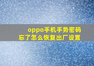 oppo手机手势密码忘了怎么恢复出厂设置