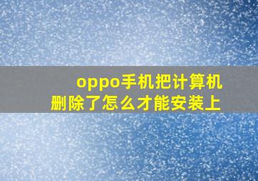 oppo手机把计算机删除了怎么才能安装上