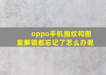 oppo手机指纹和图案解锁都忘记了怎么办呢