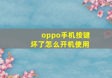 oppo手机按键坏了怎么开机使用