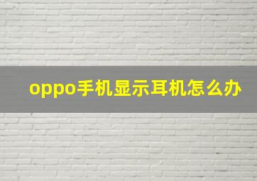 oppo手机显示耳机怎么办