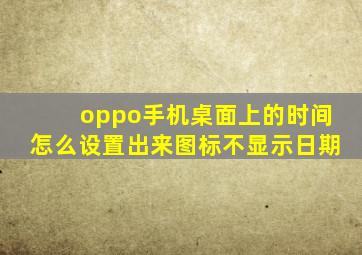 oppo手机桌面上的时间怎么设置出来图标不显示日期