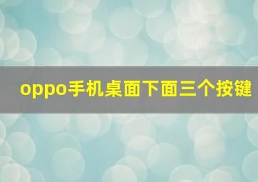 oppo手机桌面下面三个按键