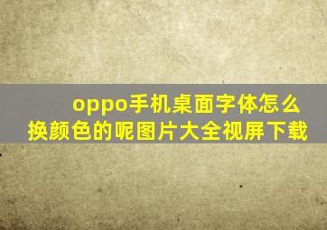 oppo手机桌面字体怎么换颜色的呢图片大全视屏下载