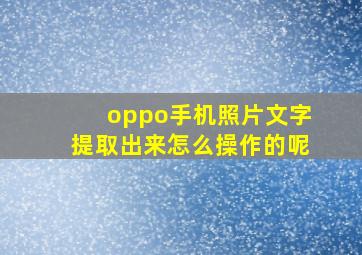 oppo手机照片文字提取出来怎么操作的呢