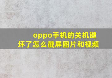 oppo手机的关机键坏了怎么截屏图片和视频