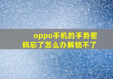 oppo手机的手势密码忘了怎么办解锁不了