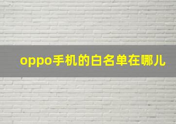 oppo手机的白名单在哪儿