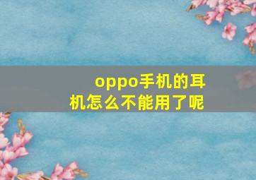 oppo手机的耳机怎么不能用了呢