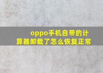 oppo手机自带的计算器卸载了怎么恢复正常