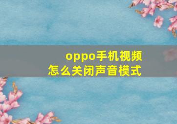 oppo手机视频怎么关闭声音模式