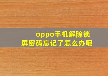 oppo手机解除锁屏密码忘记了怎么办呢