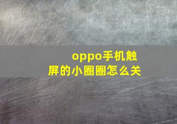 oppo手机触屏的小圈圈怎么关