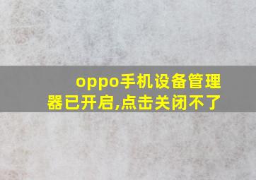 oppo手机设备管理器已开启,点击关闭不了