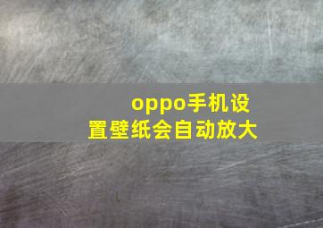 oppo手机设置壁纸会自动放大