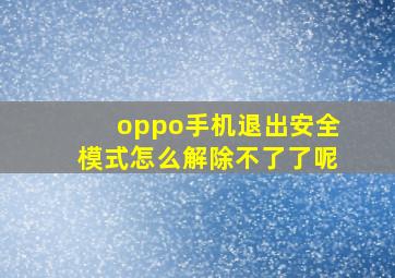 oppo手机退出安全模式怎么解除不了了呢