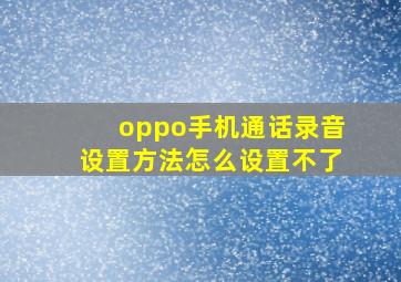 oppo手机通话录音设置方法怎么设置不了