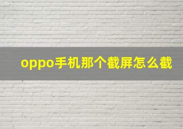 oppo手机那个截屏怎么截