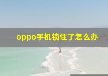 oppo手机锁住了怎么办