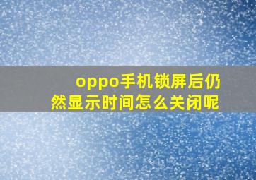 oppo手机锁屏后仍然显示时间怎么关闭呢