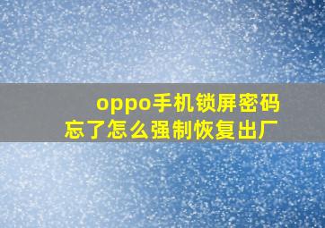 oppo手机锁屏密码忘了怎么强制恢复出厂