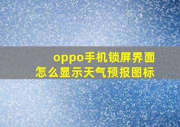 oppo手机锁屏界面怎么显示天气预报图标