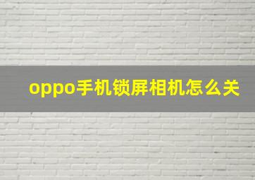 oppo手机锁屏相机怎么关