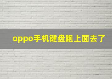 oppo手机键盘跑上面去了